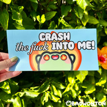 Load image into Gallery viewer, Froggo Crash THE FUCK Into Me! Bumper Sticker
